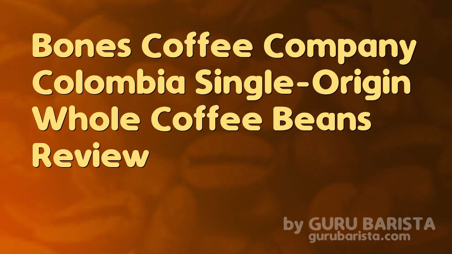 Bones Coffee Company Colombia Single-Origin Whole Coffee Beans Review