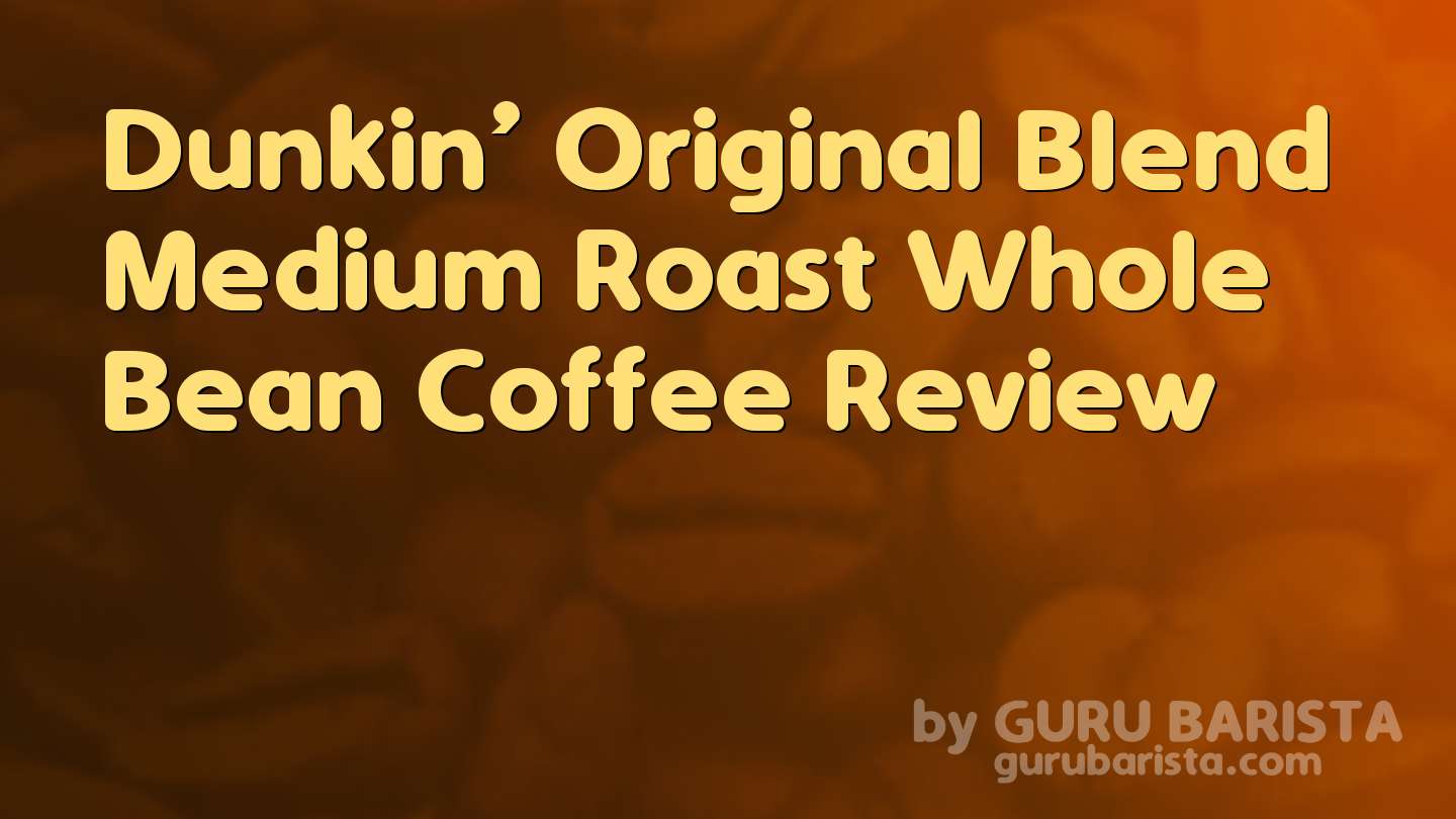 Dunkin’ Original Blend Medium Roast Whole Bean Coffee Review