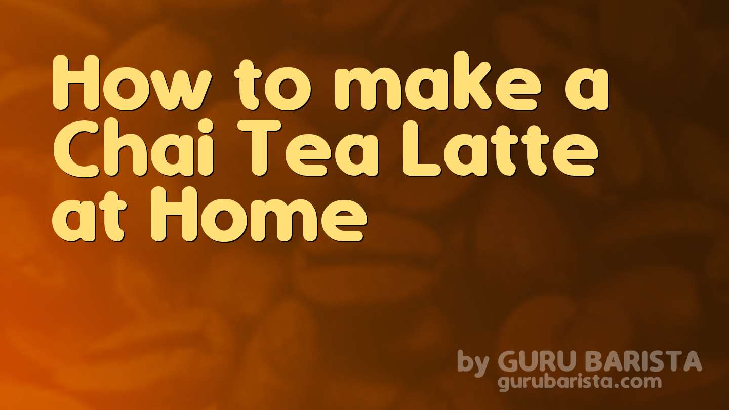 How to make a Chai Tea Latte at Home