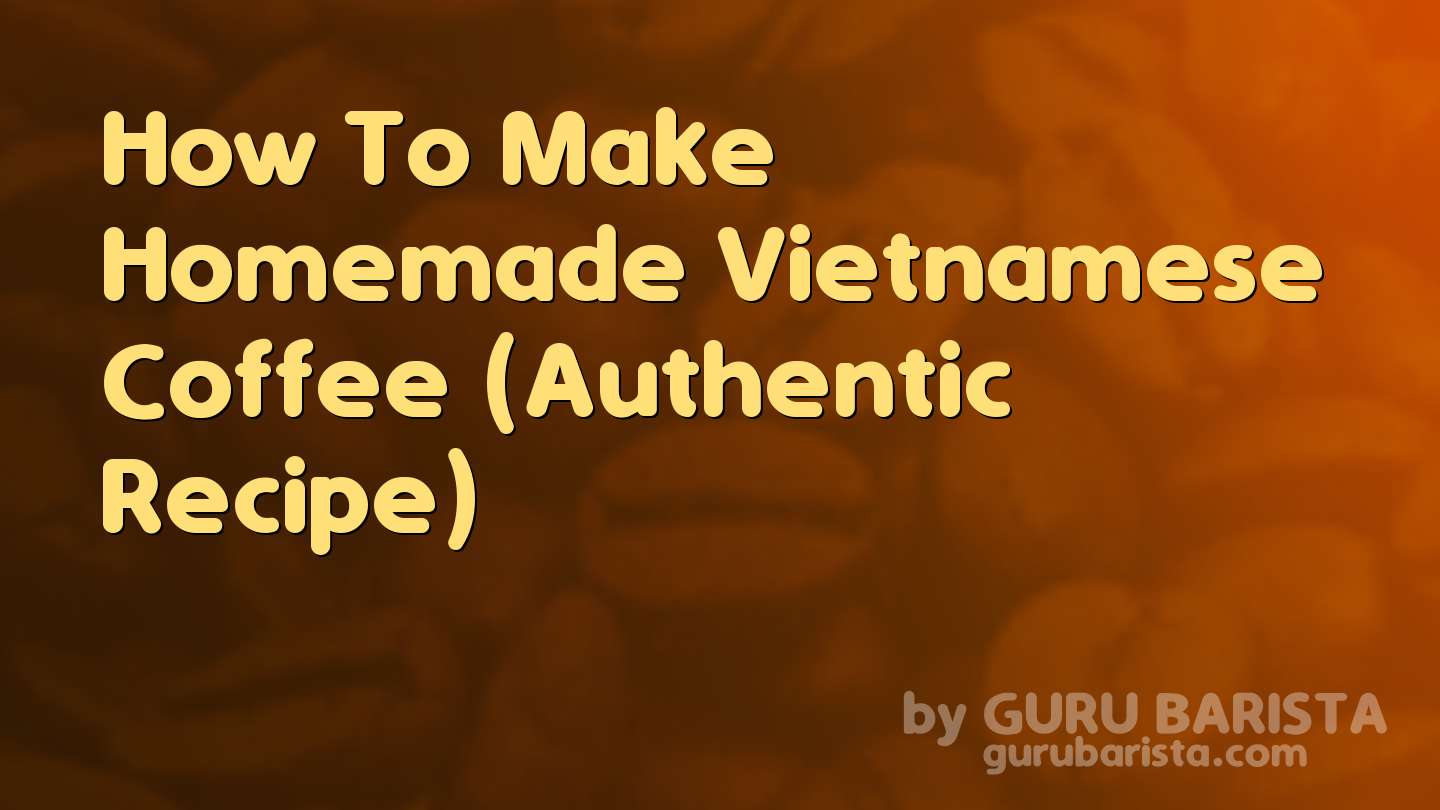 How To Make Homemade Vietnamese Coffee (Authentic Recipe)