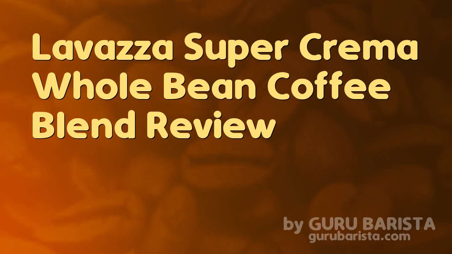 Lavazza Super Crema Whole Bean Coffee Blend Review