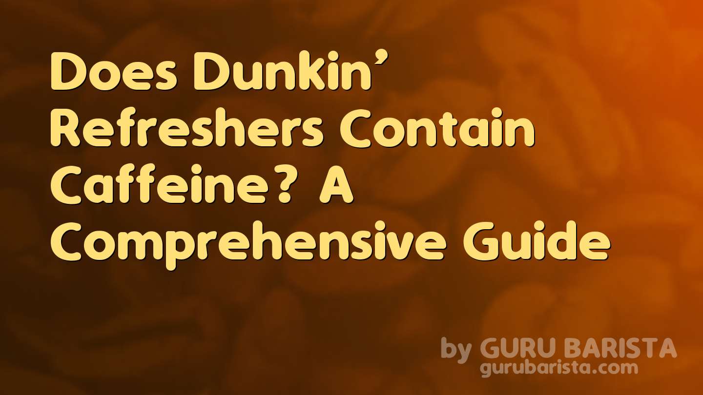 Does Dunkin’ Refreshers Contain Caffeine? A Comprehensive Guide