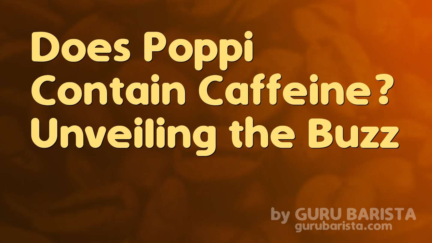 Does Poppi Contain Caffeine? Unveiling the Buzz