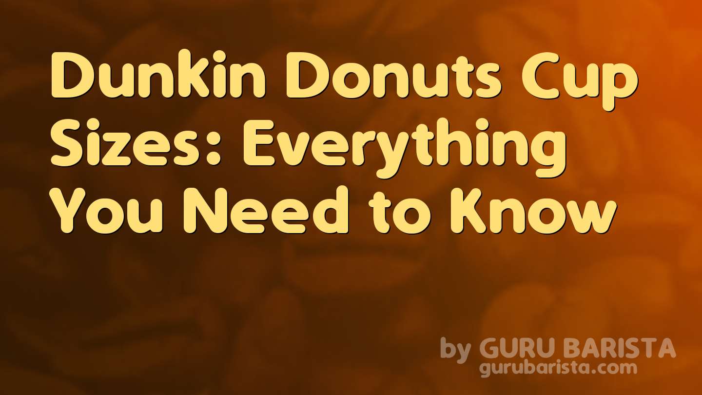 Dunkin Donuts Cup Sizes: Everything You Need to Know