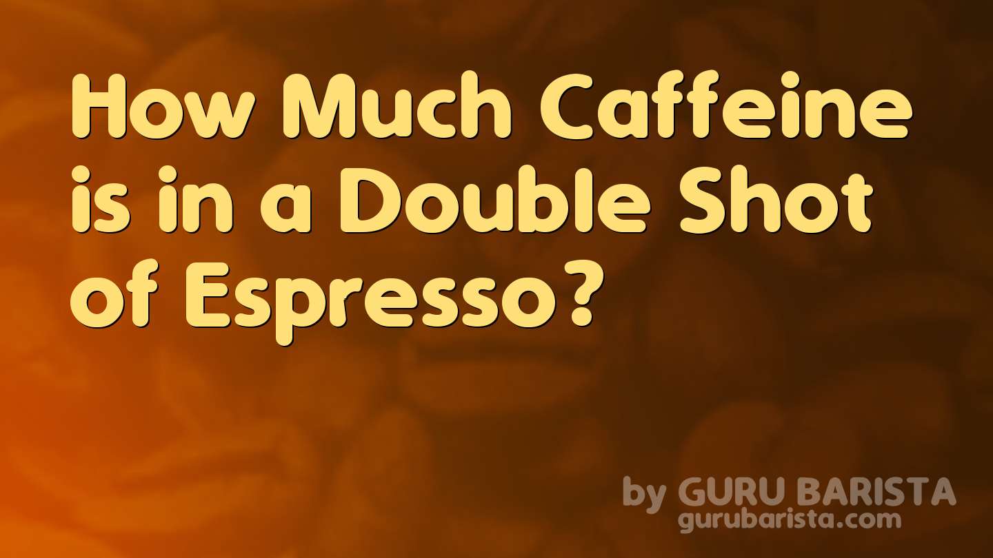 How Much Caffeine is in a Double Shot of Espresso?