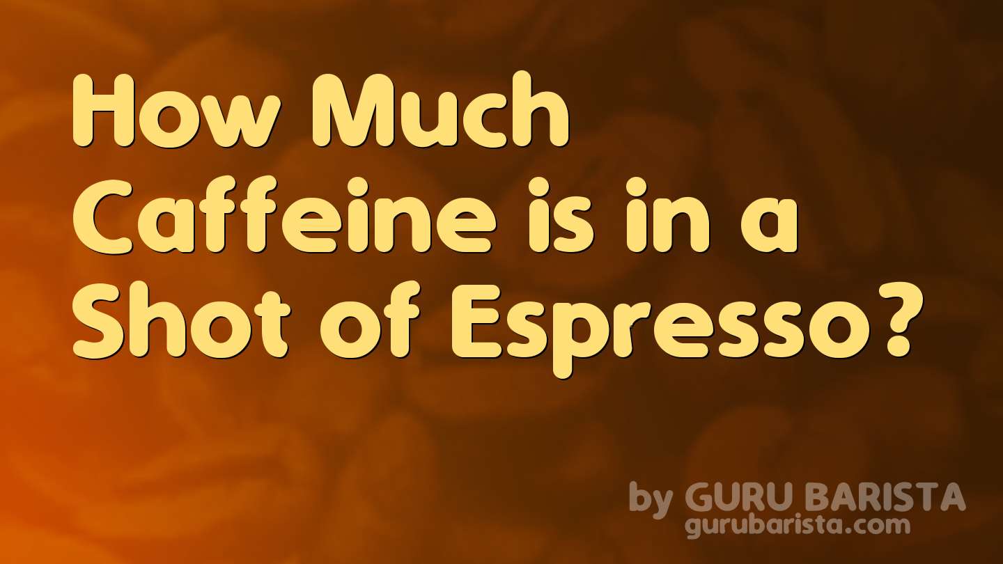 How Much Caffeine is in a Shot of Espresso?