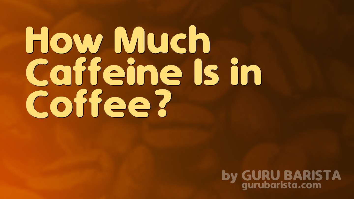 How Much Caffeine Is in Coffee?