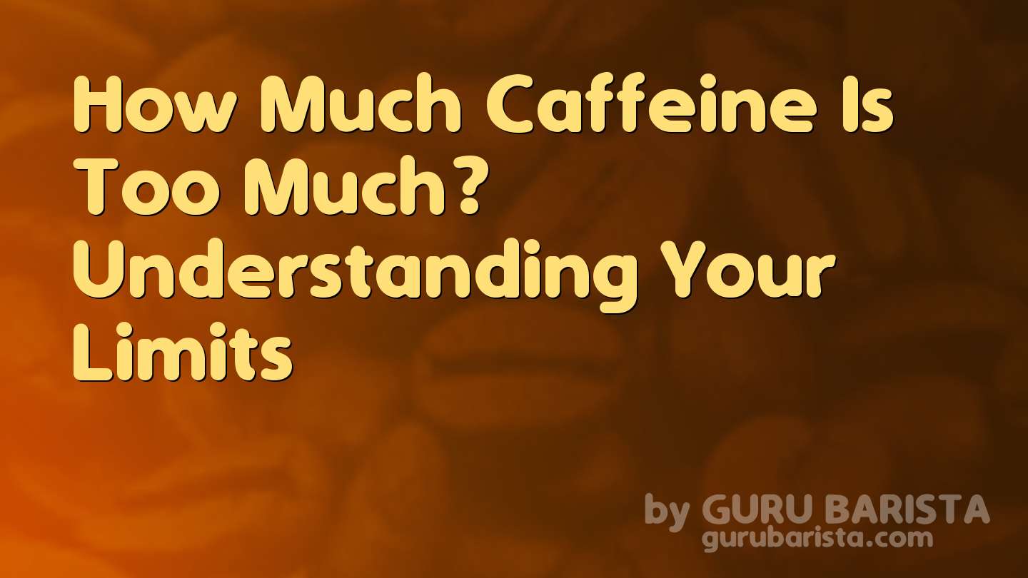 How Much Caffeine Is Too Much? Understanding Your Limits