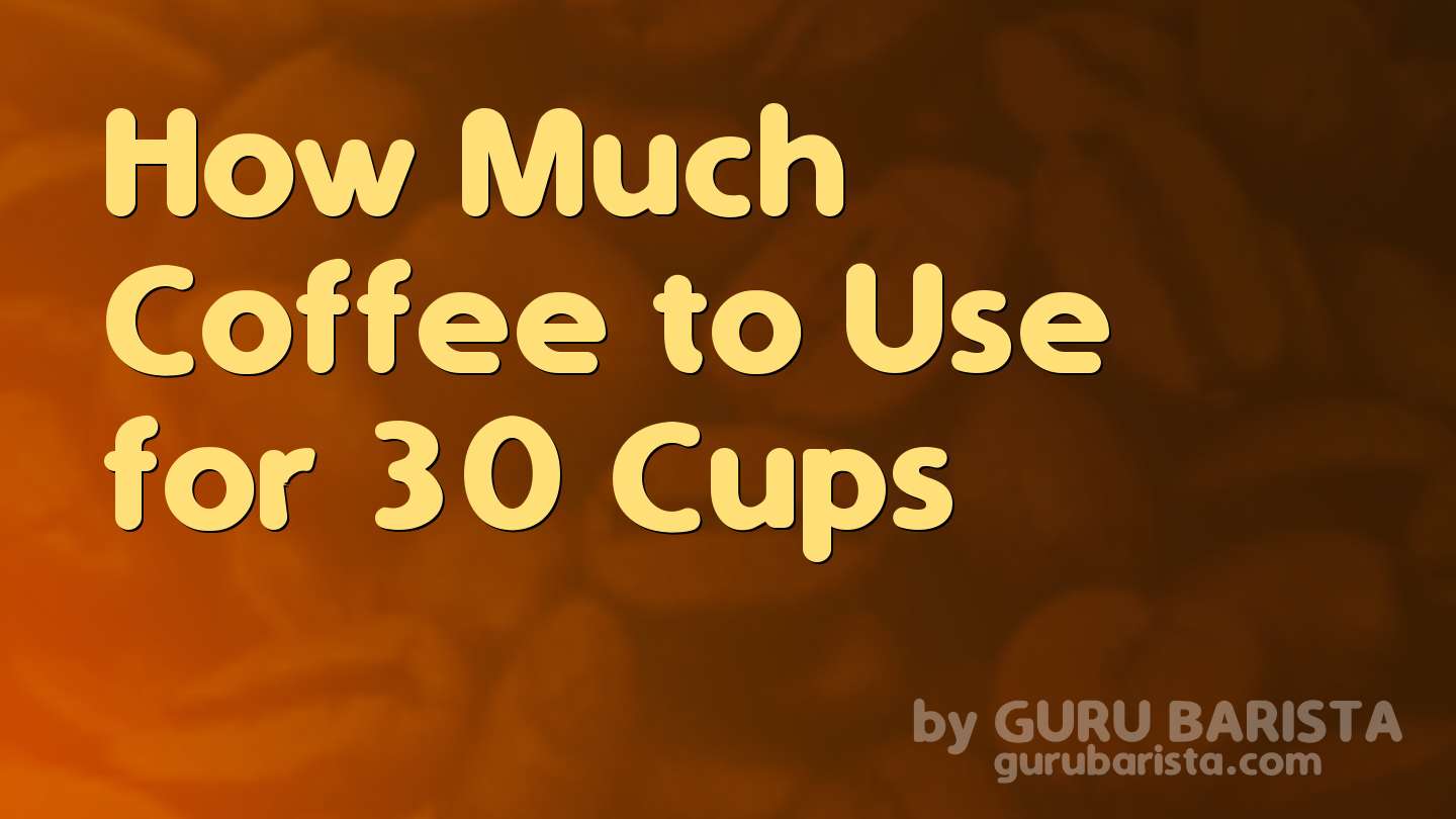 How Much Coffee to Use for 30 Cups