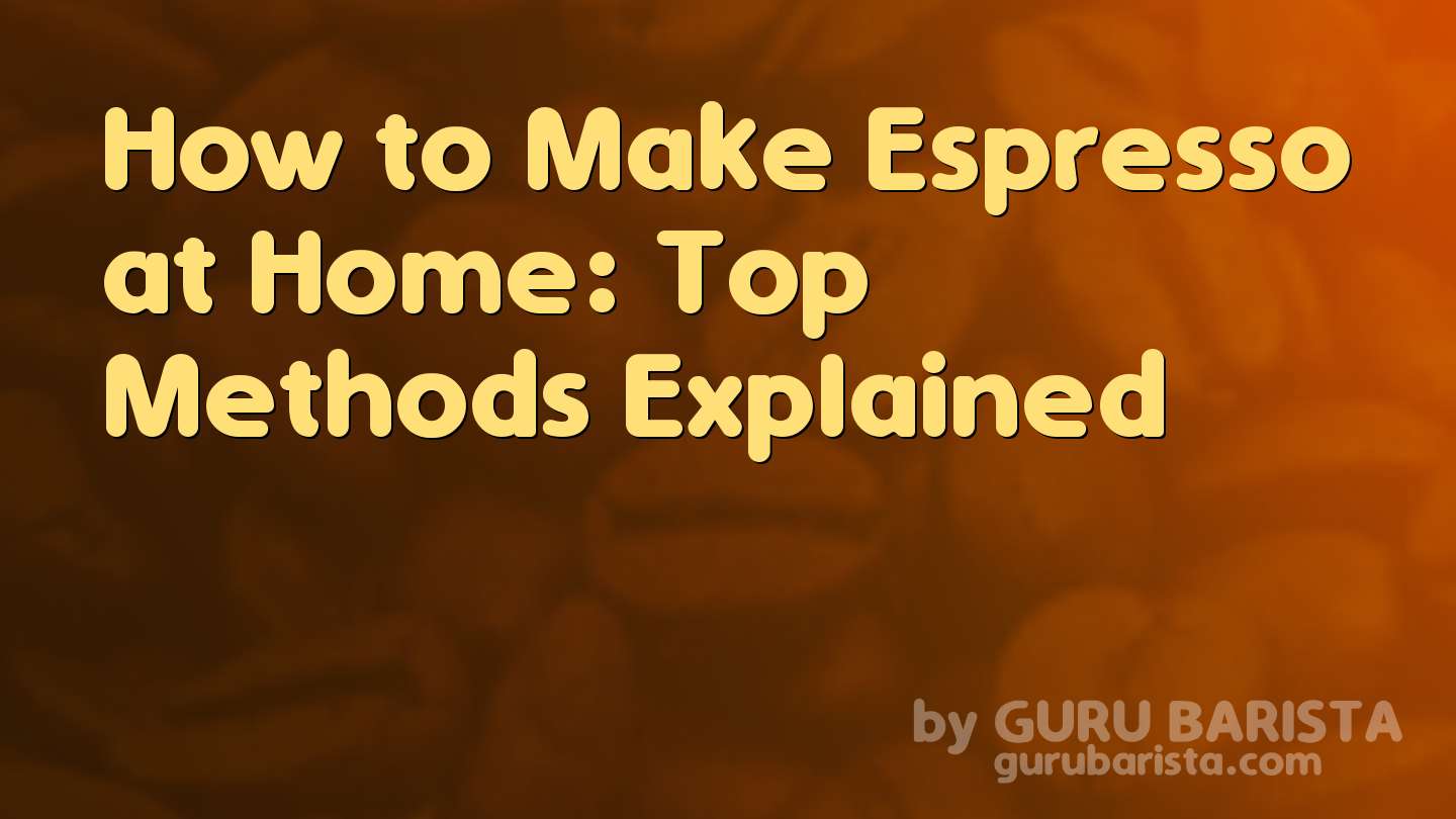 How to Make Espresso at Home: Top Methods Explained