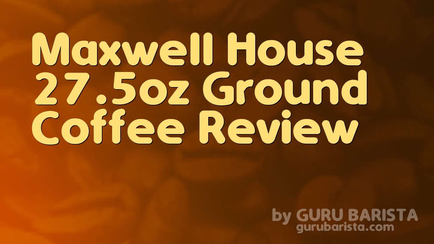 Maxwell House 27.5oz Ground Coffee Review