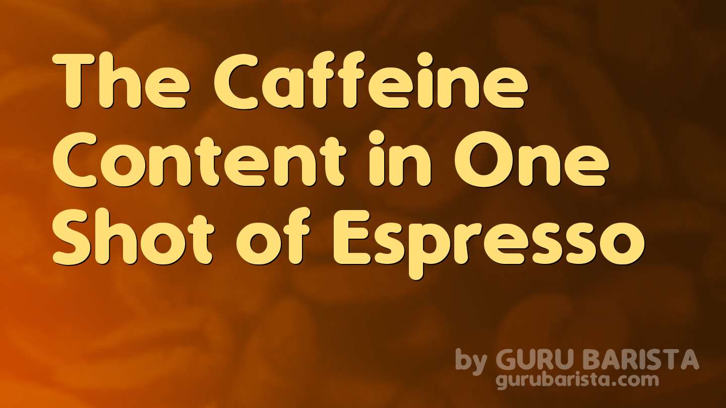 The Caffeine Content in One Shot of Espresso