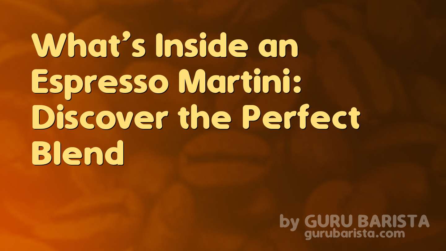 What’s Inside an Espresso Martini: Discover the Perfect Blend