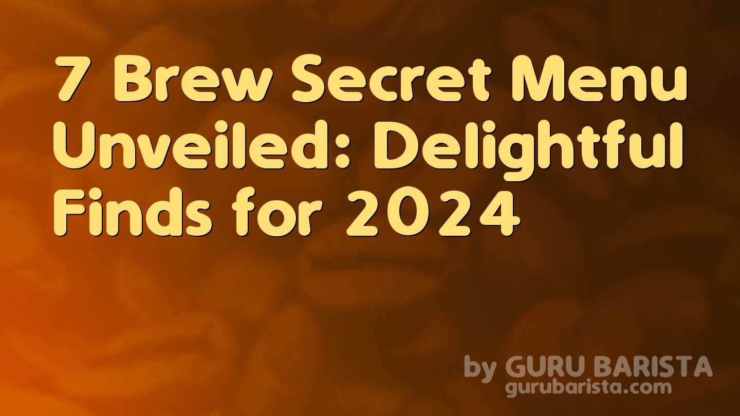 7 Brew Secret Menu Unveiled: Delightful Finds for 2024