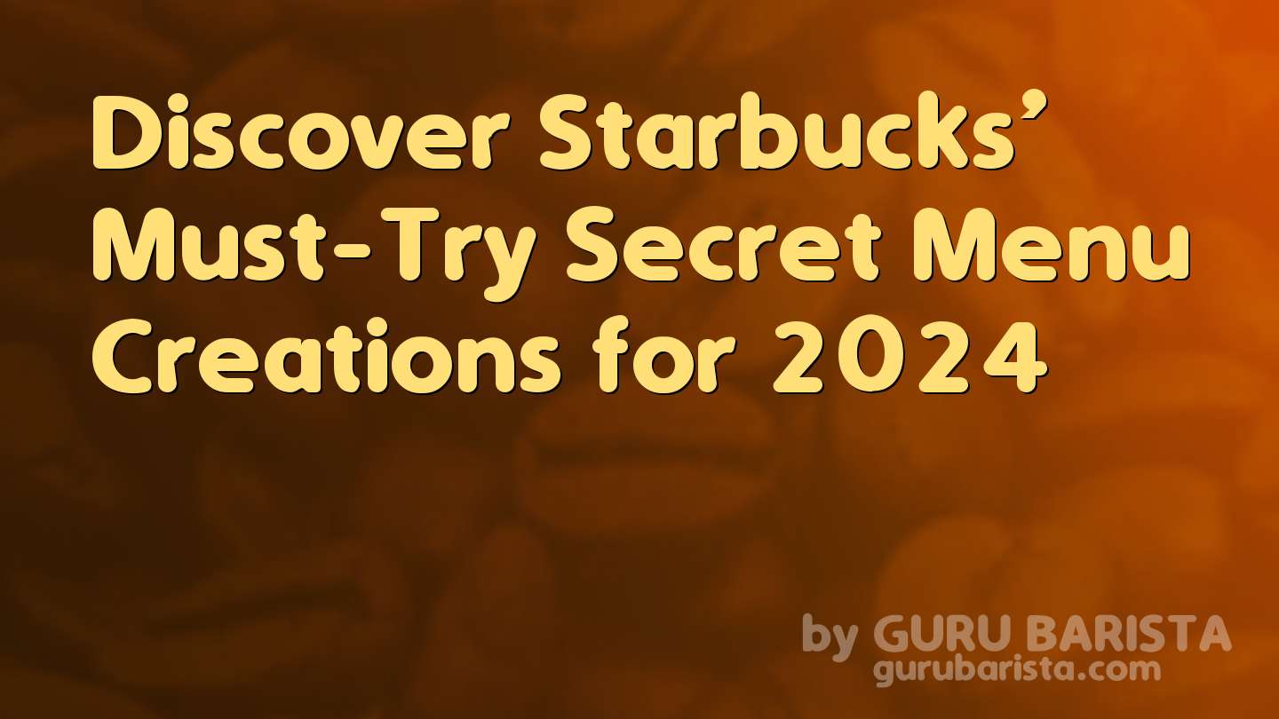 Discover Starbucks’ Must-Try Secret Menu Creations for 2024