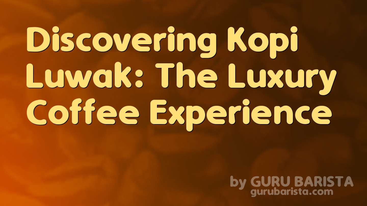 Discovering Kopi Luwak: The Luxury Coffee Experience