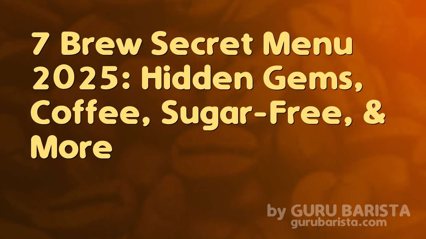 7 Brew Secret Menu 2025: Hidden Gems, Coffee, Sugar-Free, & More